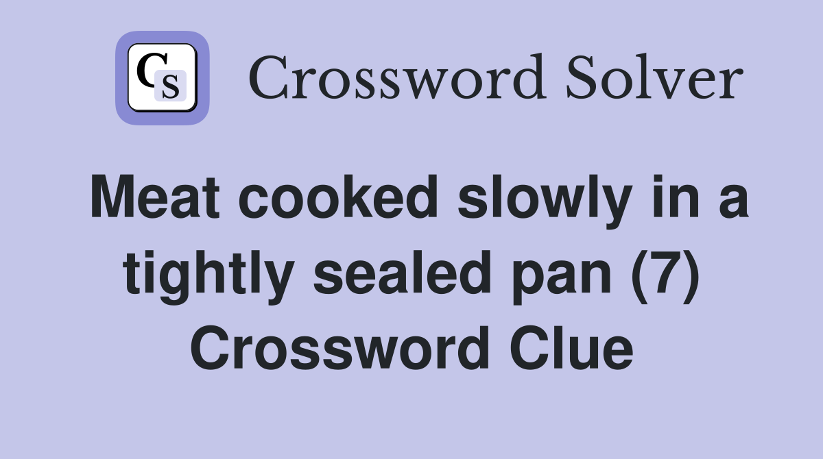 Meat cooked slowly in a tightly sealed pan (7) Crossword Clue