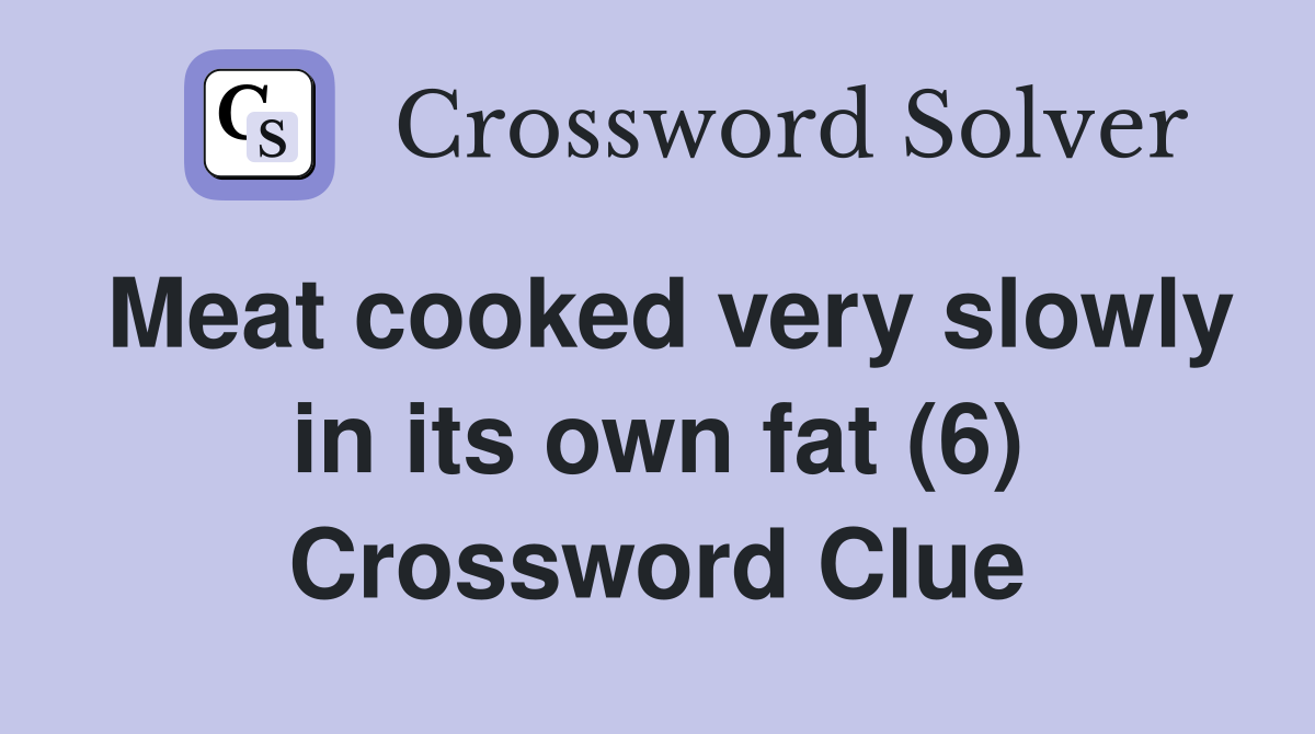 Meat cooked very slowly in its own fat (6) Crossword Clue