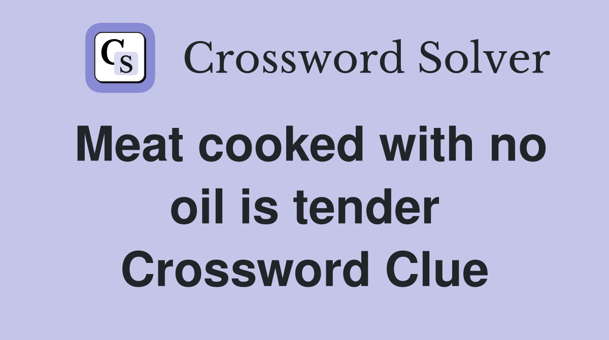 Meat cooked with no oil is tender Crossword Clue