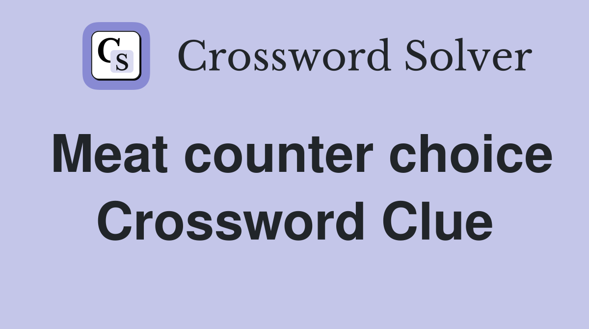 Meat counter choice Crossword Clue
