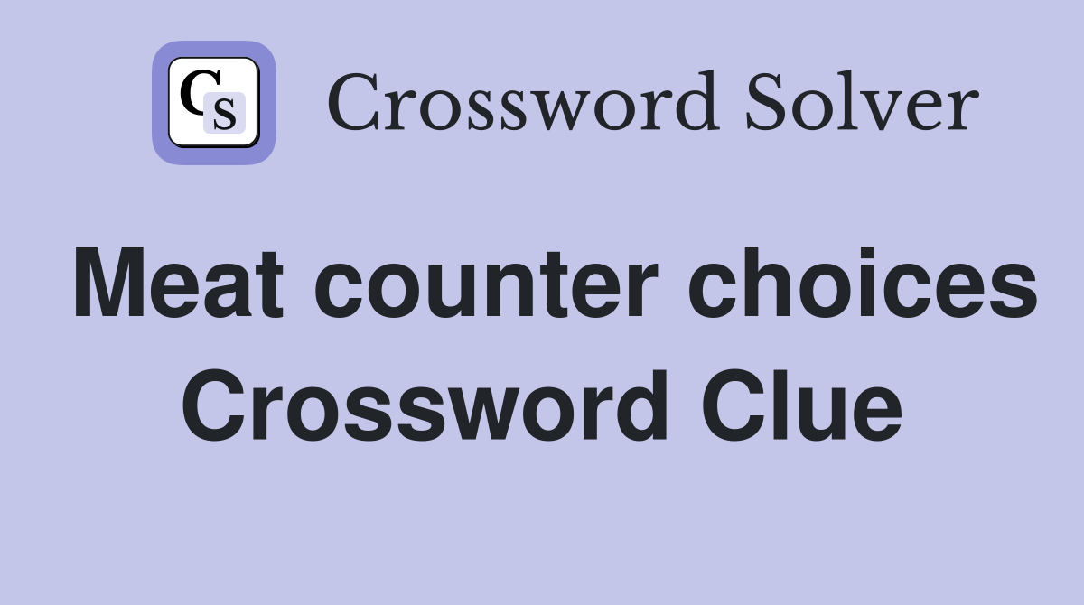 Meat counter choices Crossword Clue
