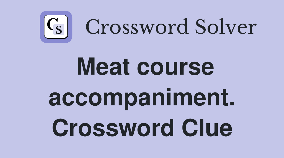 Meat course accompaniment. Crossword Clue