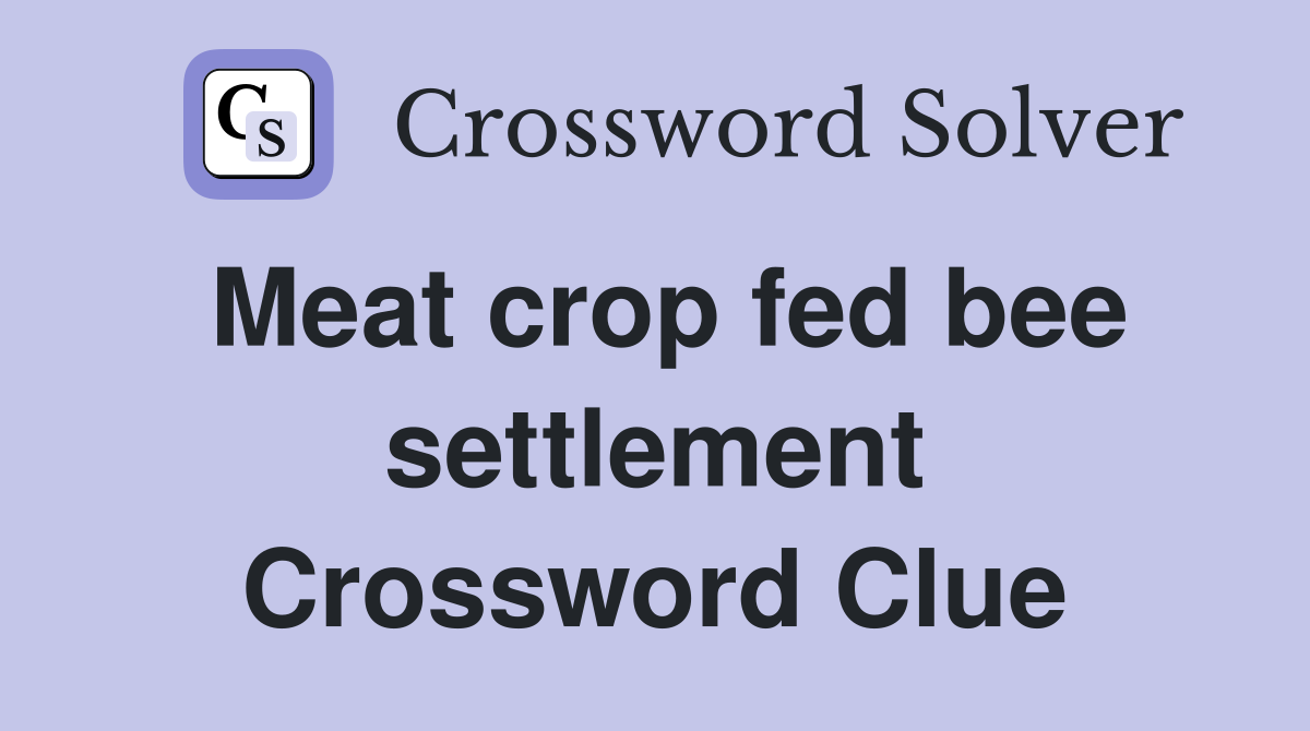 Meat crop fed bee settlement Crossword Clue