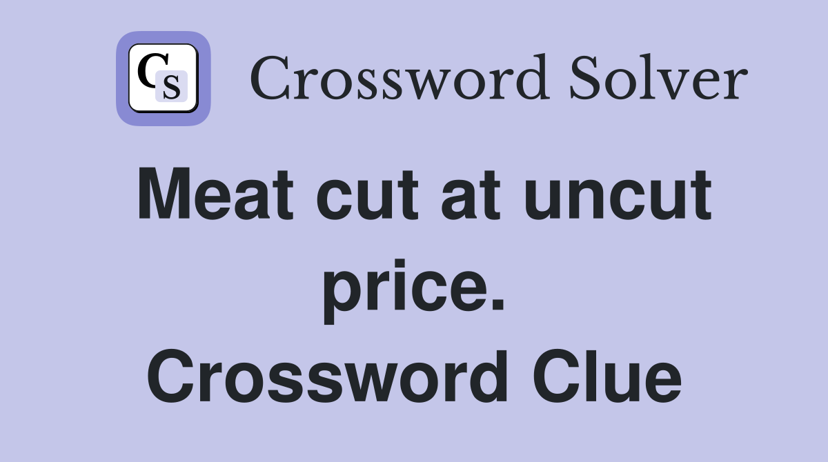 Meat cut at uncut price. Crossword Clue