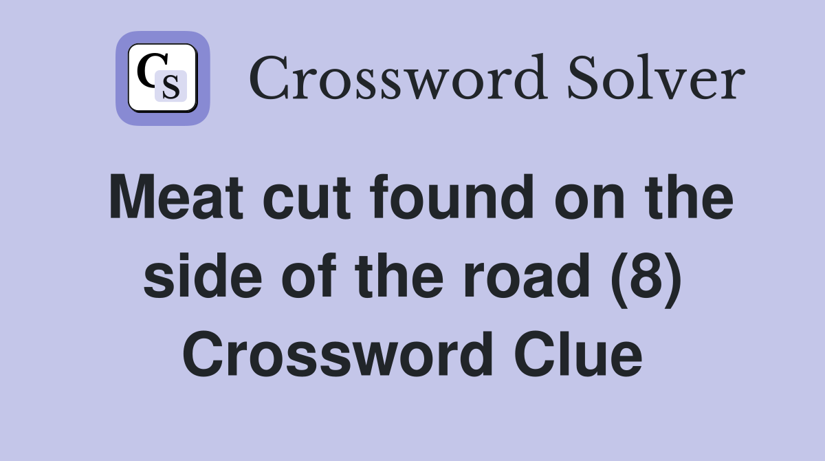 Meat cut found on the side of the road (8) Crossword Clue Answers