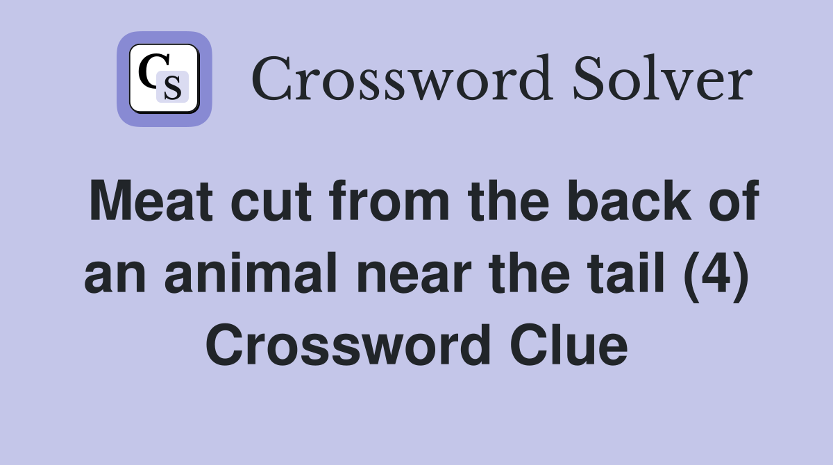 Meat cut from the back of an animal near the tail (4) Crossword Clue