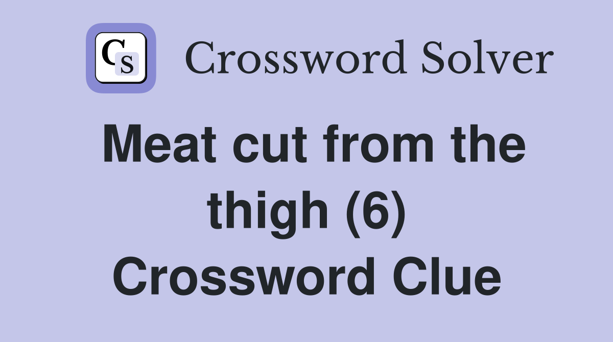 Meat cut from the thigh (6) Crossword Clue