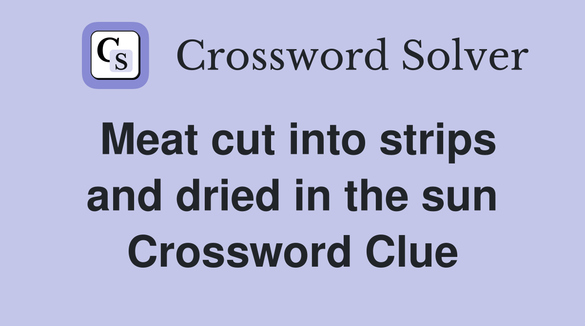 Meat cut into strips and dried in the sun Crossword Clue