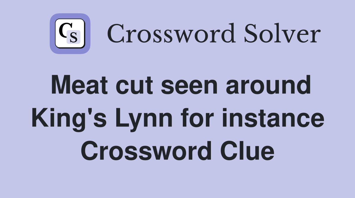 Meat cut seen around King's Lynn for instance Crossword Clue