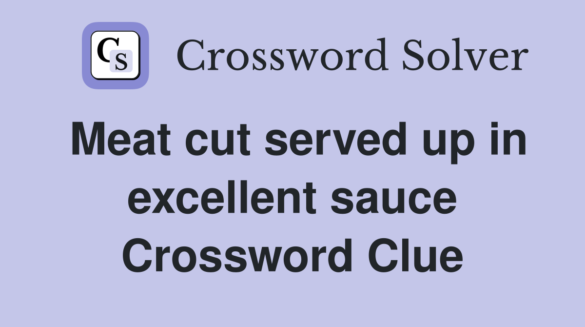 Meat cut served up in excellent sauce Crossword Clue