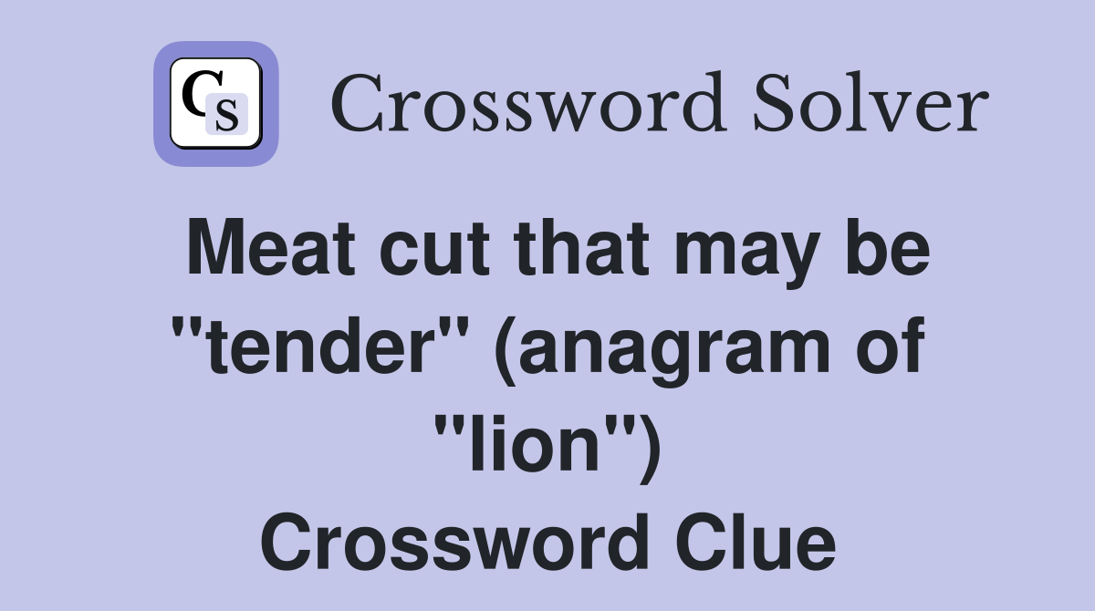 Meat cut that may be "tender" (anagram of "lion") Crossword Clue