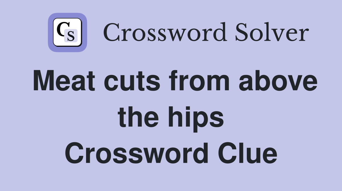 Meat cuts from above the hips Crossword Clue