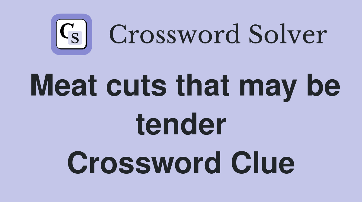 Meat cuts that may be tender Crossword Clue