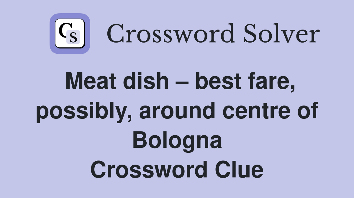 Meat dish – best fare, possibly, around centre of Bologna Crossword Clue
