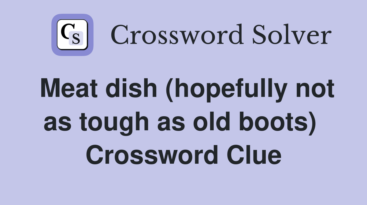 Meat dish (hopefully not as tough as old boots)  Crossword Clue
