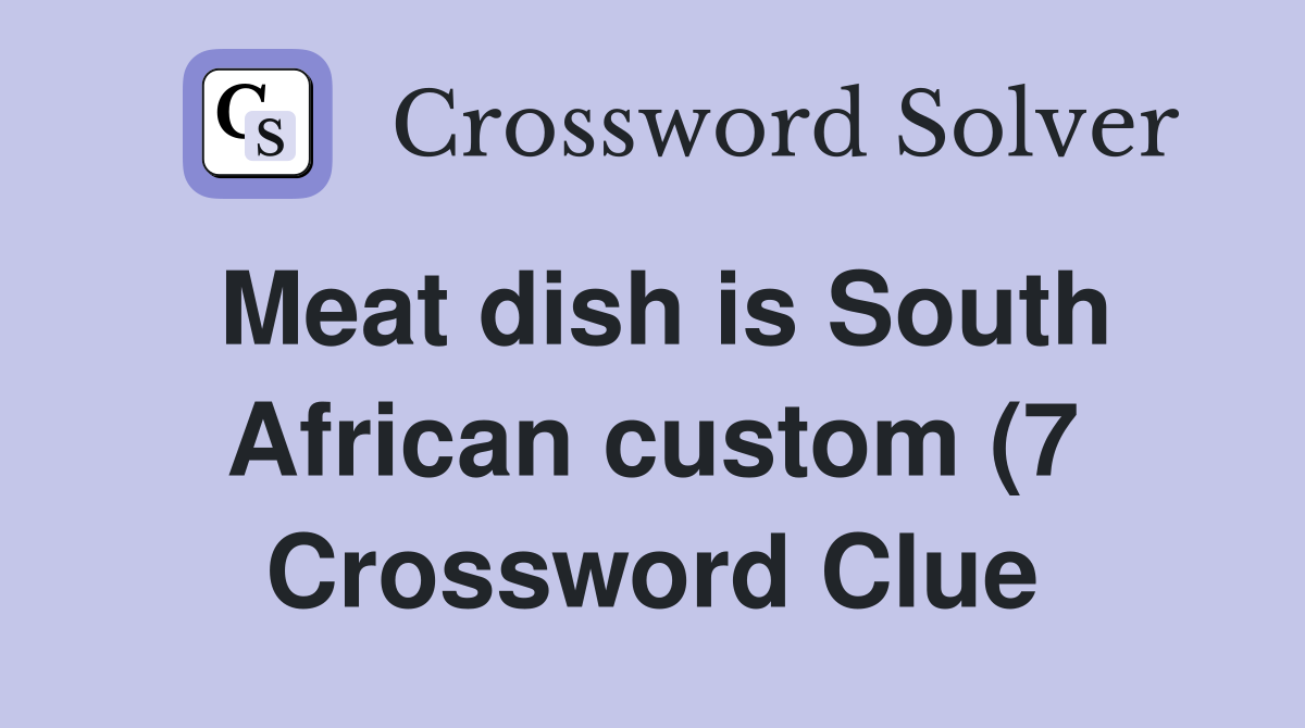 Meat dish is South African custom (7) Crossword Clue Answers Meat dish is South African custom (7) Crossword Clue Answers
