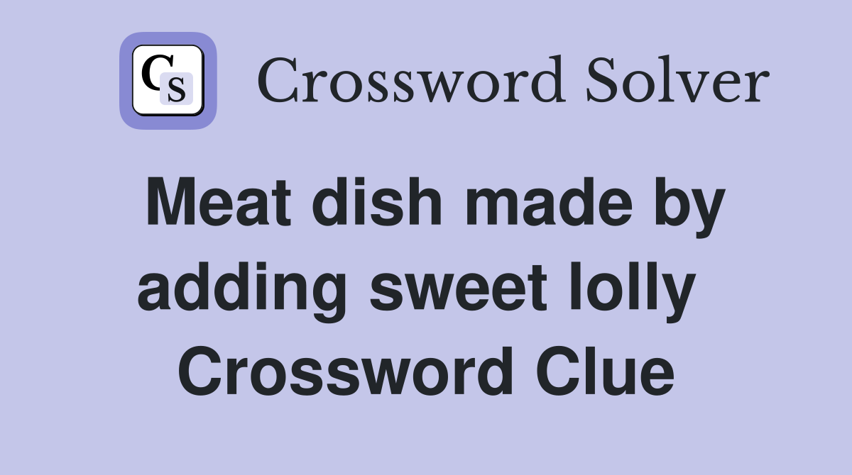 Meat dish made by adding sweet lolly  Crossword Clue