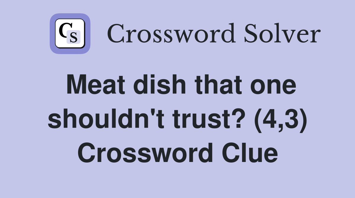 Meat dish that one shouldn't trust? (4,3) Crossword Clue
