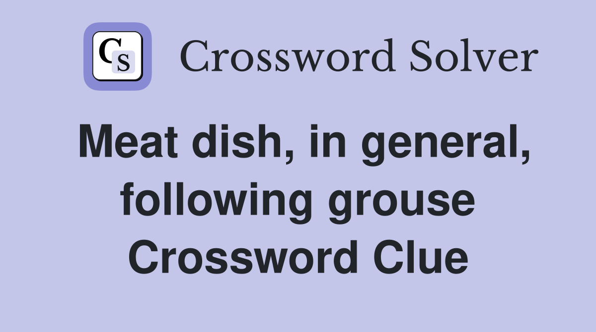 Meat dish, in general, following grouse Crossword Clue