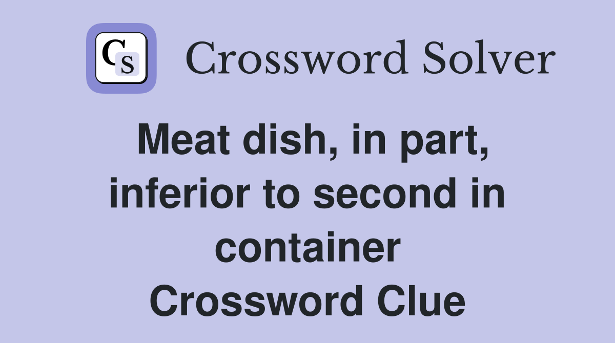 Meat dish, in part, inferior to second in container Crossword Clue