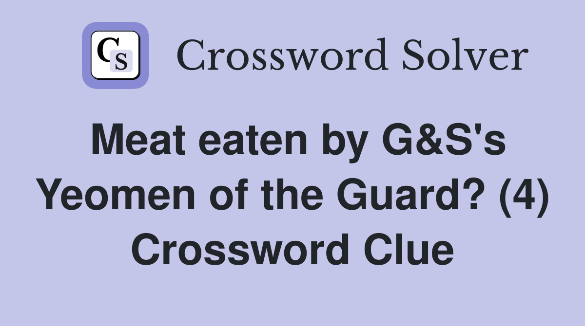 Meat eaten by G&S's Yeomen of the Guard? (4) Crossword Clue