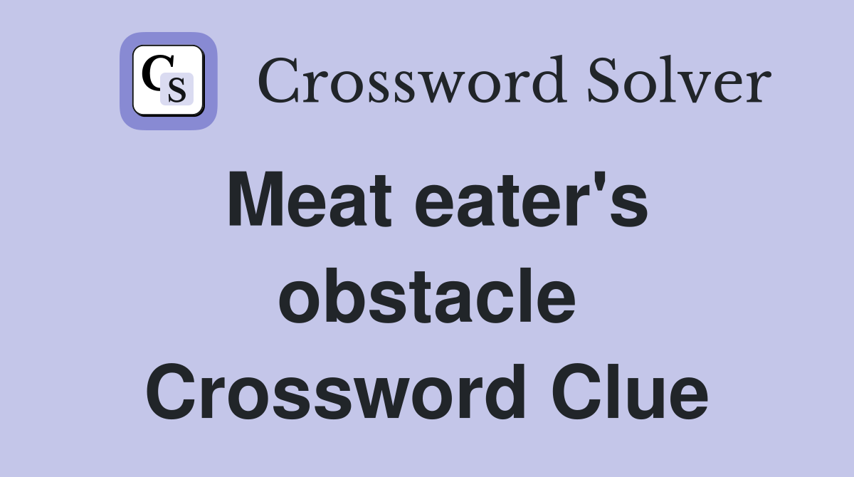 Meat eater's obstacle Crossword Clue
