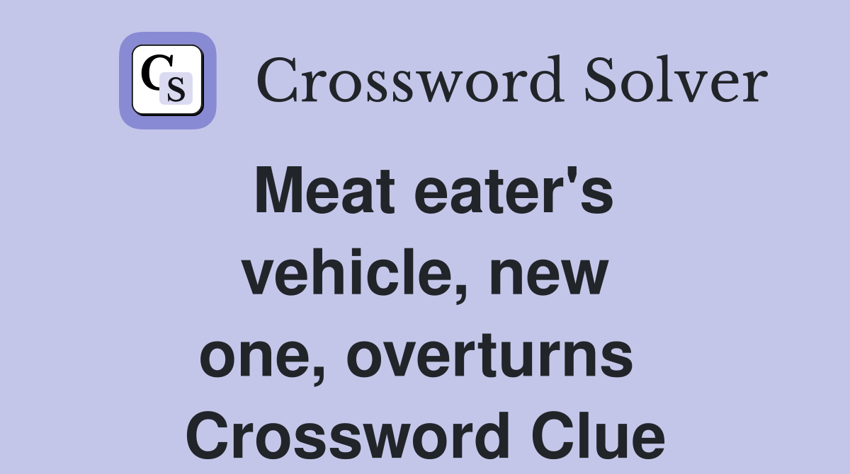 Meat eater's vehicle, new one, overturns  Crossword Clue