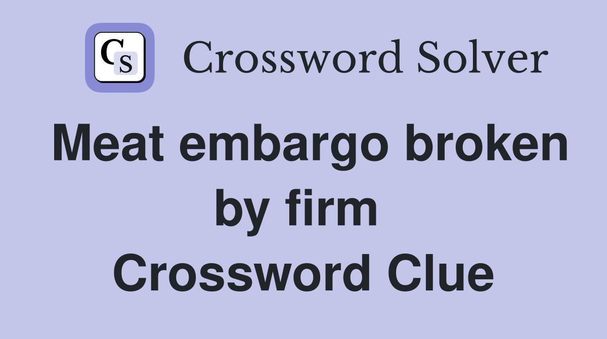 Meat embargo broken by firm  Crossword Clue