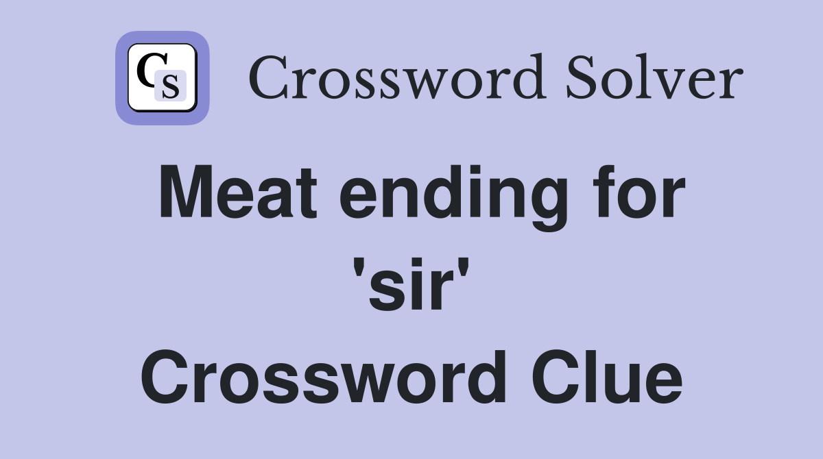 Meat ending for 'sir' Crossword Clue