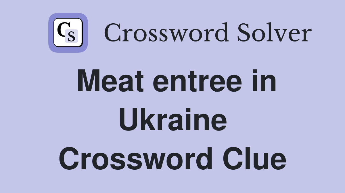 Meat entree in Ukraine Crossword Clue
