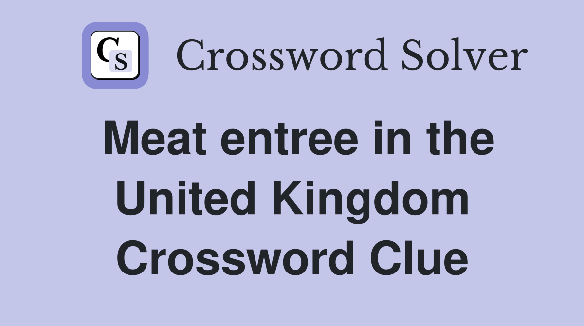 Meat entree in the United Kingdom Crossword Clue