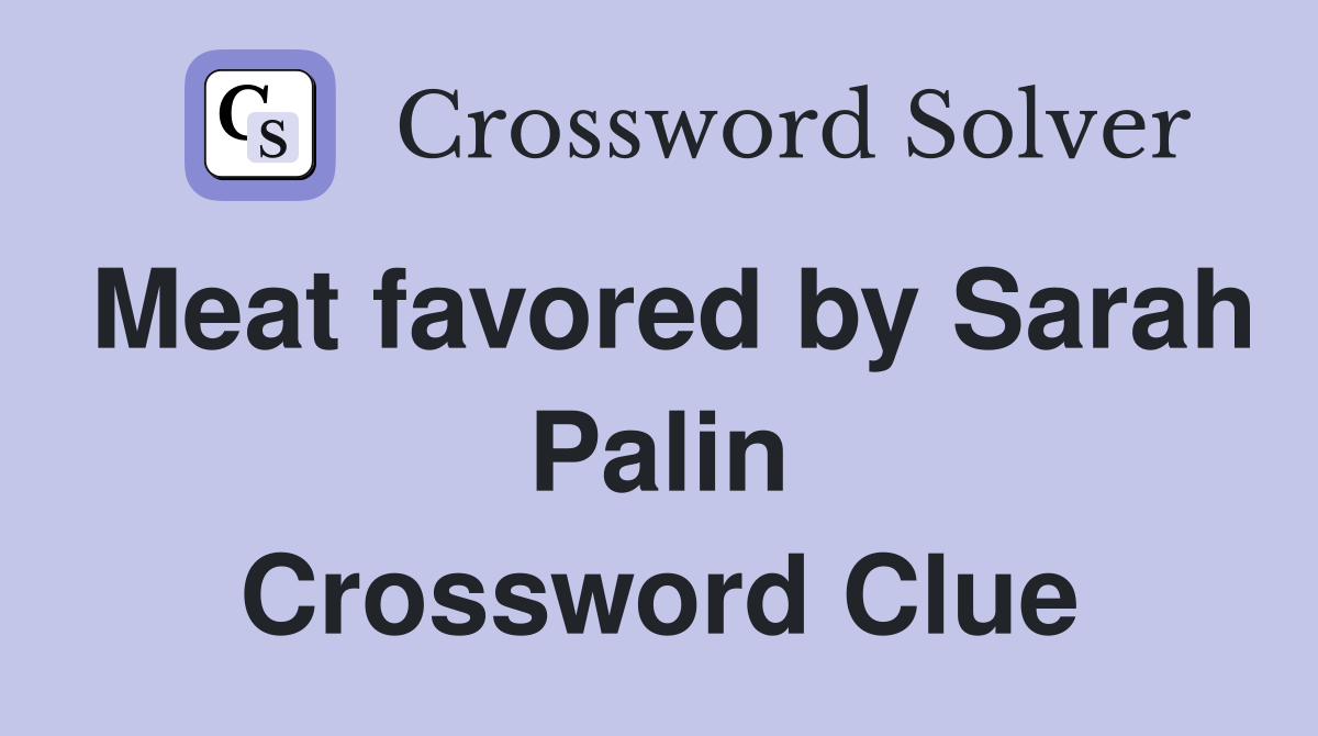 Meat favored by Sarah Palin Crossword Clue