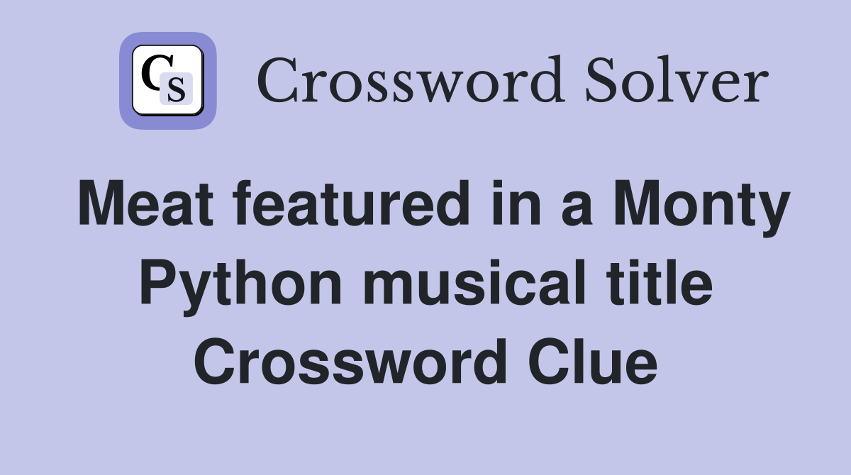 Meat featured in a Monty Python musical title Crossword Clue