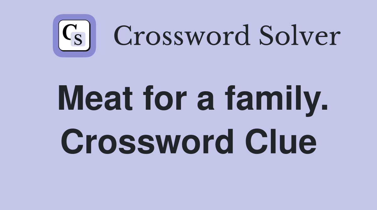 Meat for a family. Crossword Clue