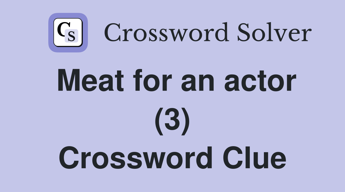 Meat for an actor (3) Crossword Clue
