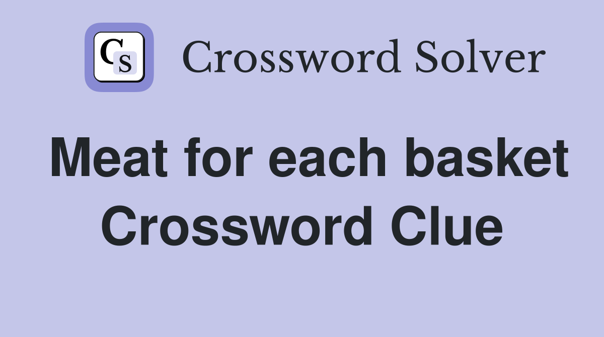Meat for each basket Crossword Clue