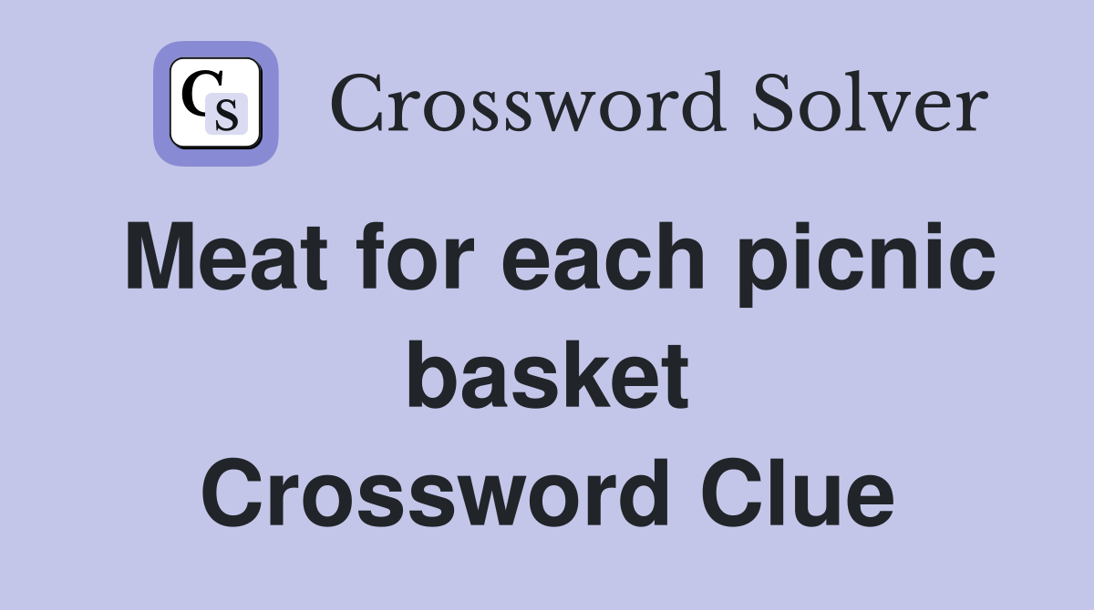 Meat for each picnic basket Crossword Clue