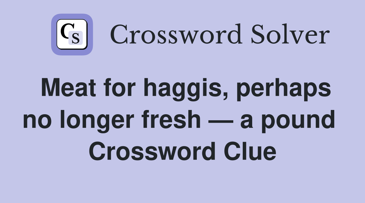 Meat for haggis, perhaps no longer fresh — a pound  Crossword Clue