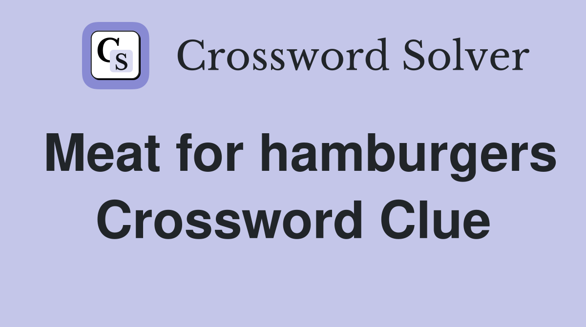 Meat for hamburgers Crossword Clue