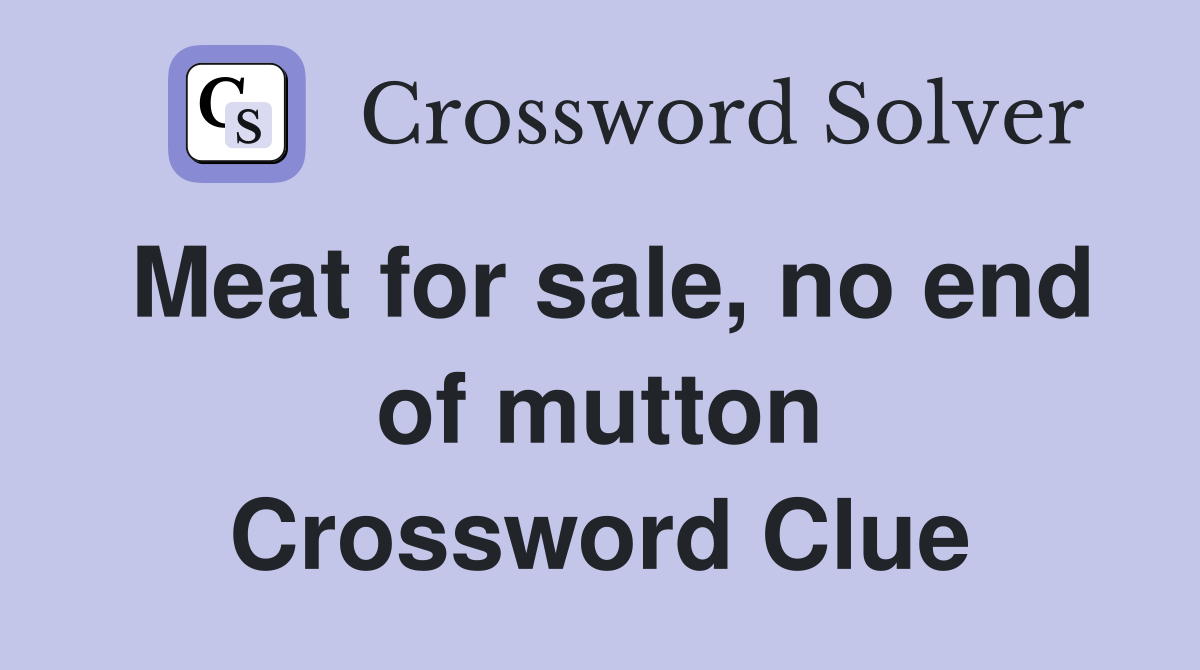 Meat for sale, no end of mutton Crossword Clue