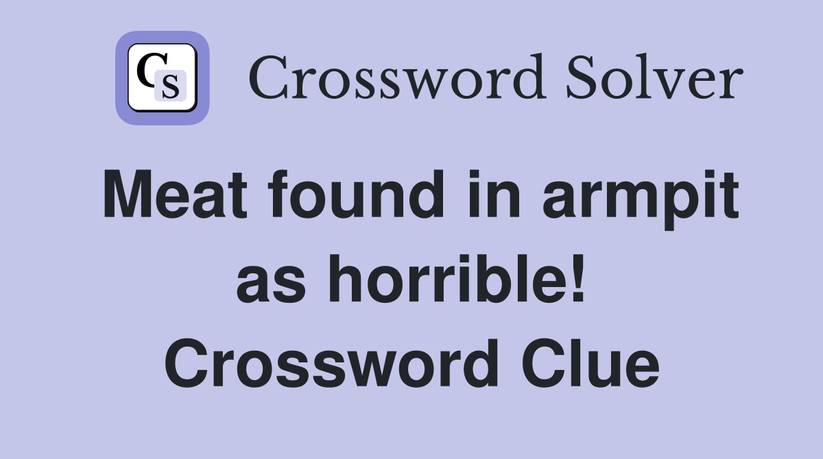 Meat found in armpit as horrible! Crossword Clue