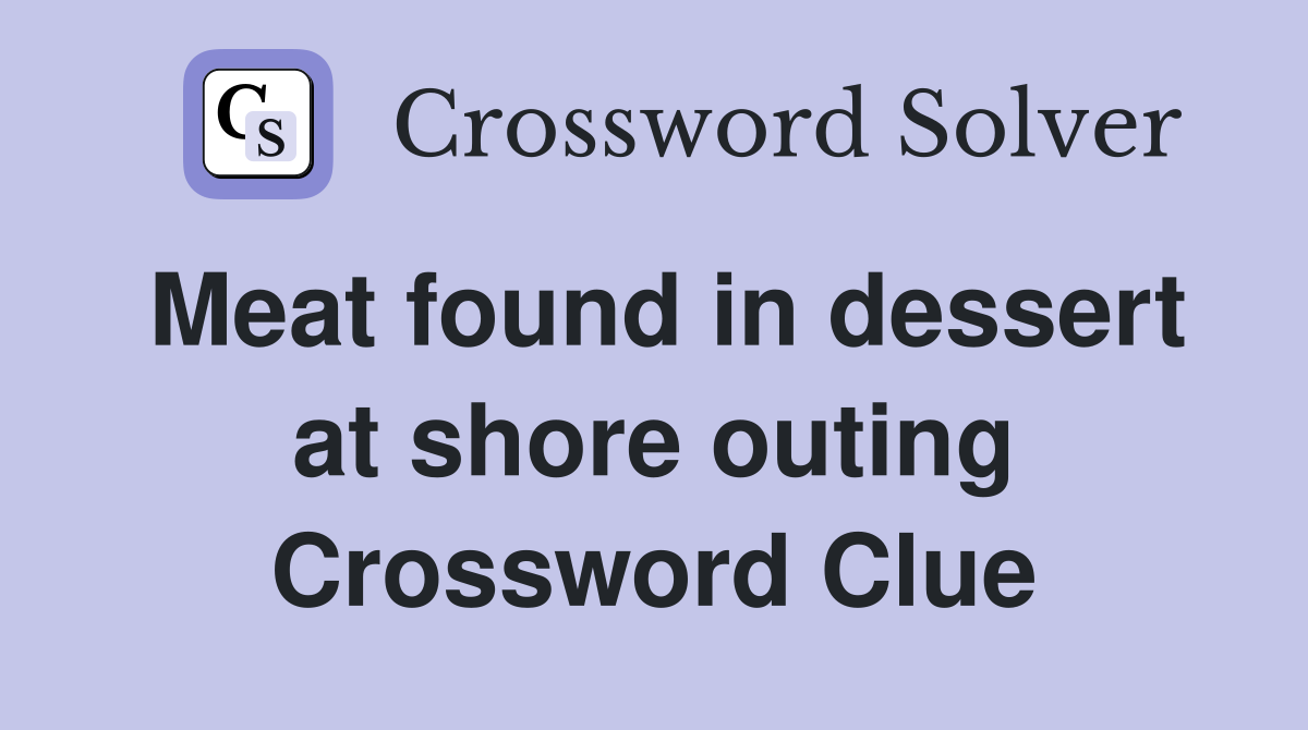 Meat found in dessert at shore outing Crossword Clue