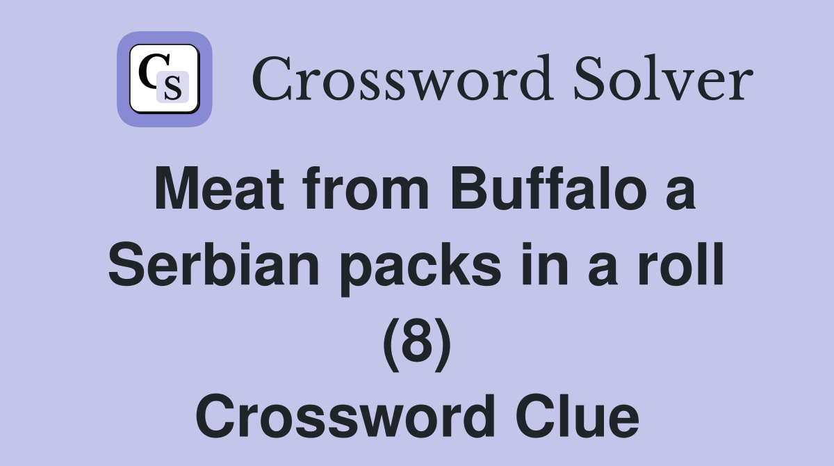 Meat from Buffalo a Serbian packs in a roll (8) Crossword Clue