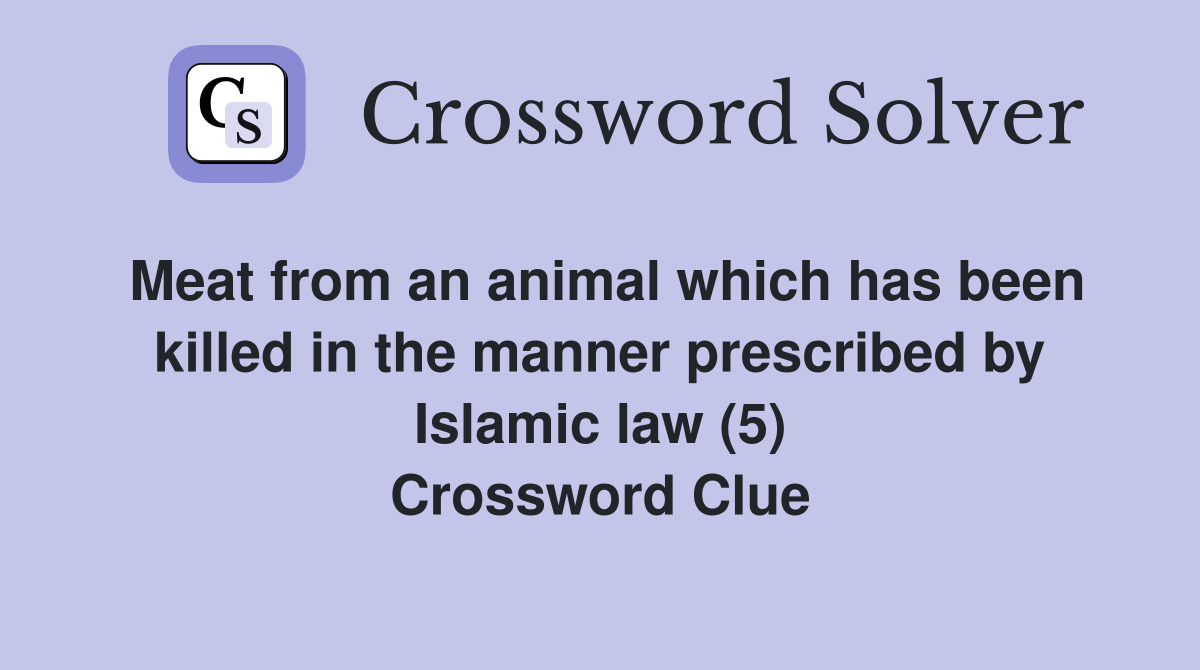 Meat from an animal which has been killed in the manner prescribed by Islamic law (5) Crossword Clue