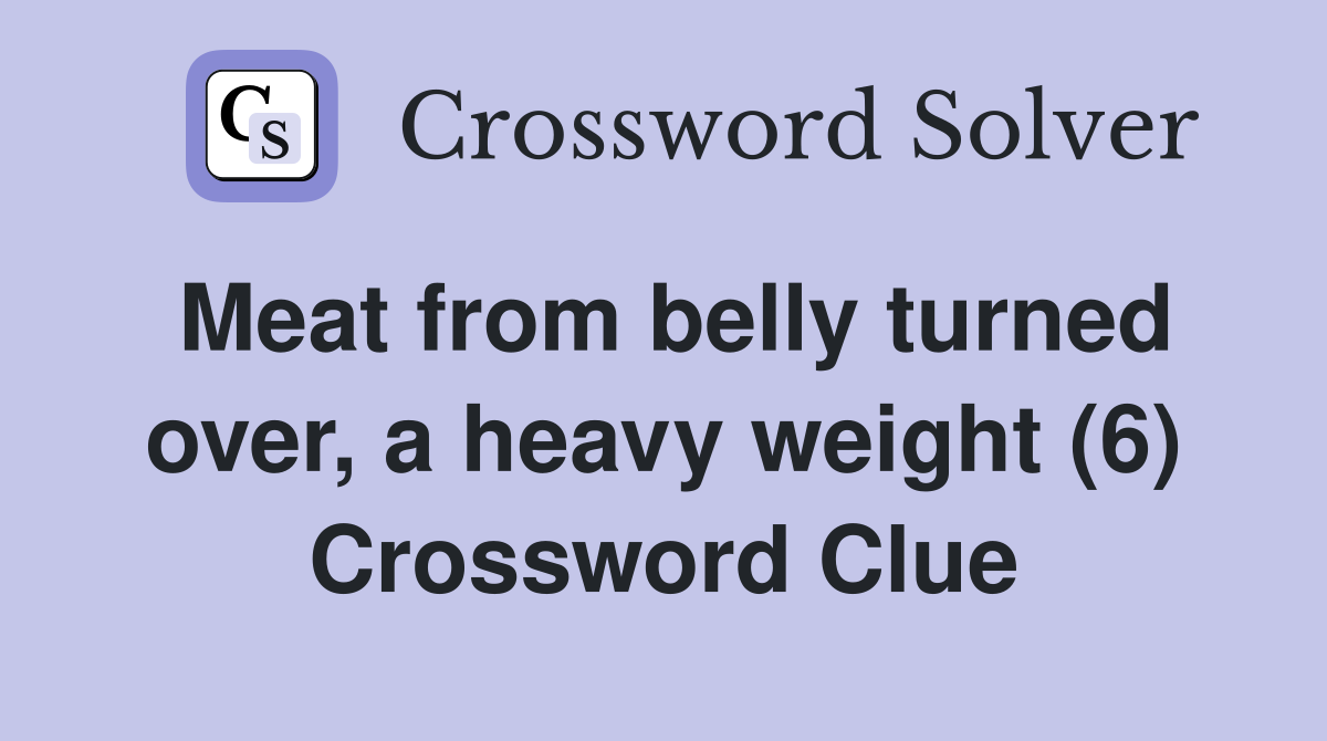 Meat from belly turned over, a heavy weight (6) Crossword Clue