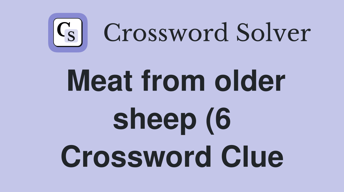 Meat from older sheep (6) Crossword Clue Answers Crossword Solver Meat from older sheep (6) Crossword Clue Answers Crossword Solver