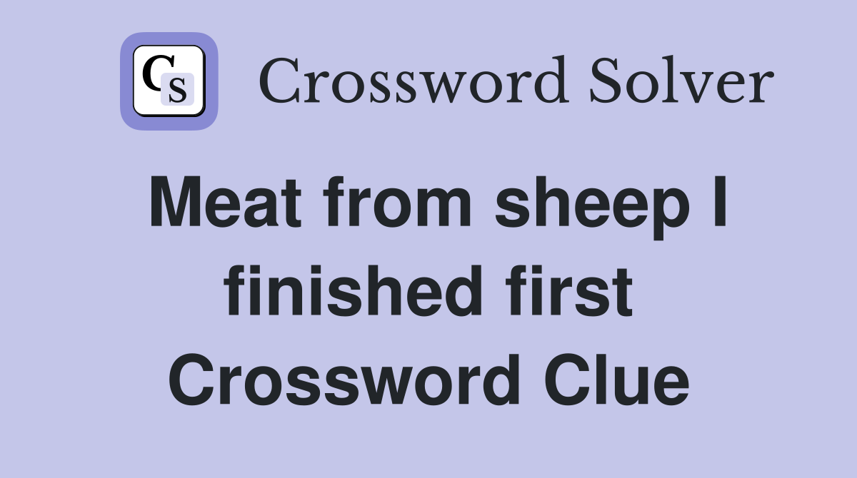 Meat from sheep I finished first Crossword Clue