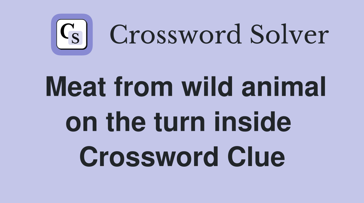 Meat from wild animal on the turn inside  Crossword Clue
