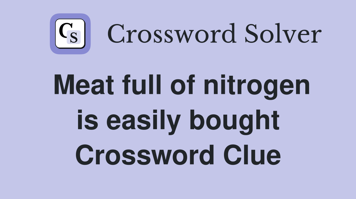 Meat full of nitrogen is easily bought Crossword Clue
