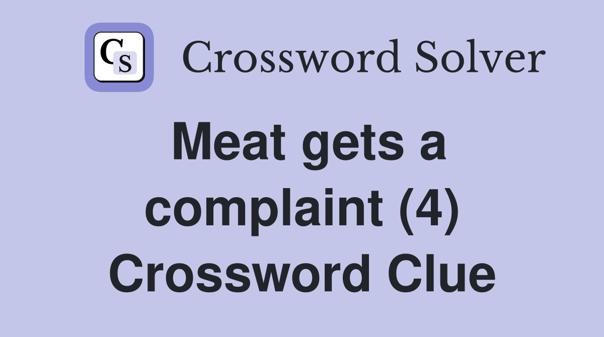 Meat gets a complaint (4) Crossword Clue